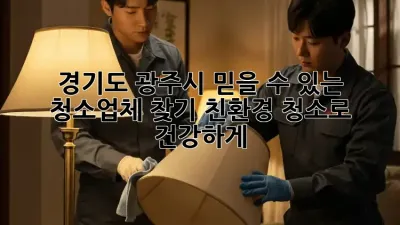 경기도 광주시 믿을 수 있는 청소업체 찾기: 친환경 청소로 건강하게!